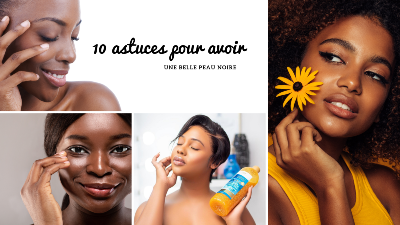 10 astuces pour avoir une belle peau noire